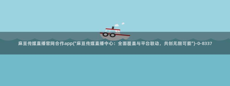 麻豆影像传媒官网：麻豆传媒直播官网合作app(\