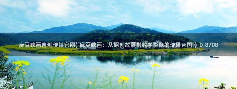 麻豆腐传媒官网：麻豆映画自制传媒官网(\
