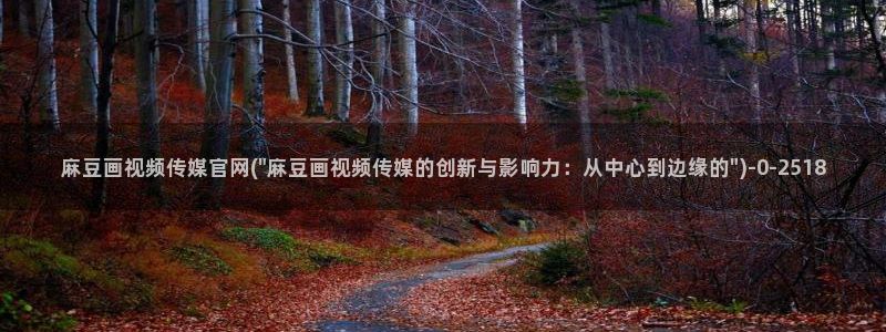 麻豆传媒官网首：麻豆画视频传媒官网(\