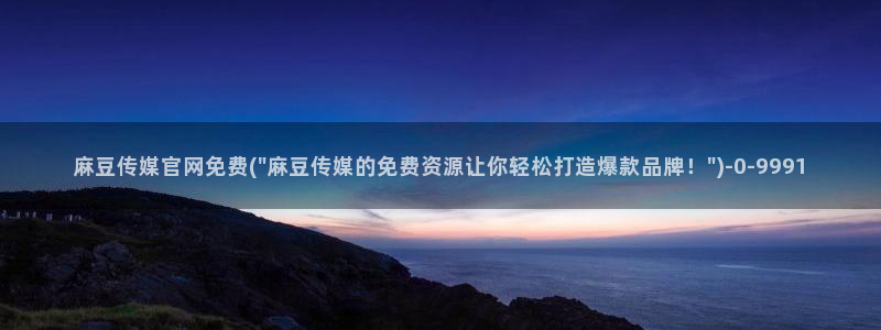 麻豆传媒社区官网APP：麻豆传媒官网免费(\