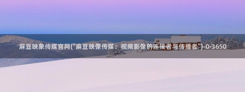 麻豆床传媒映画官网