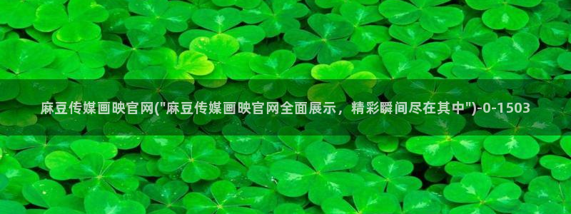麻豆床传媒官网免：麻豆传媒画映官网(\